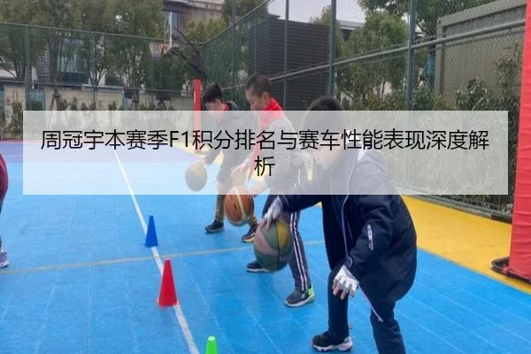 周冠宇本赛季F1积分排名与赛车性能表现深度解析